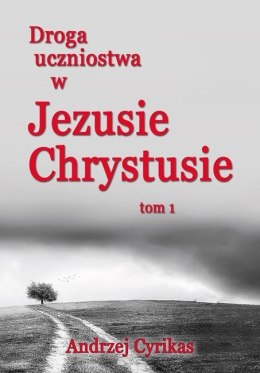 Droga uczniostwa w Jezusie Chrystusie tom 1. Andrzej Cyrikas