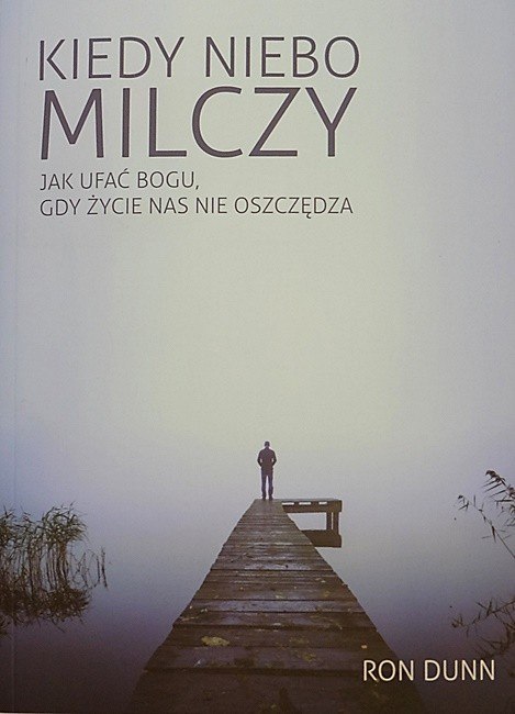 Kiedy niebo milczy. Jak ufać Bogu, gdy życie nas nie oszczędza. Ron Dunn Kiedy niebo milczy. Jak ufać Bogu, gdy życie nas nie oszczędza. Ron Dunn