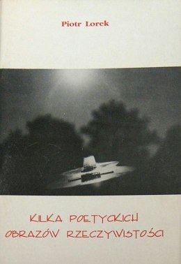 Kilka poetyckich obrazów rzeczywistości. Piotr Lorek
