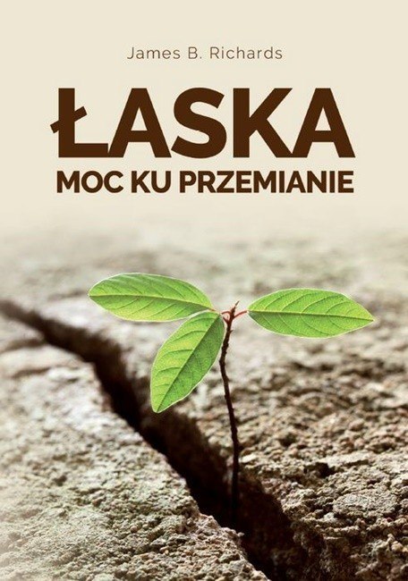 Łaska. Moc ku przemianie. James B. Richards Łaska. Moc ku przemianie. James B. Richards