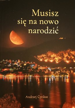 Musisz się na nowo narodzić. Andrzej Cyrikas