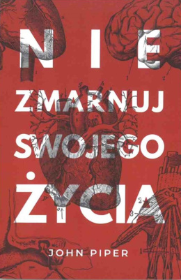 Nie zmarnuj swojego życia. John Piper