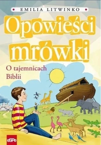 Opowieści mrówki o tajemnicach Biblii. Emilia Litwinko Opowieści mrówki o tajemnicach Biblii. Emilia Litwinko