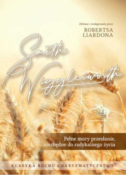 Pełne mocy przesłanie, niezbędne do radykalnego życia. Smith Wigglesworth