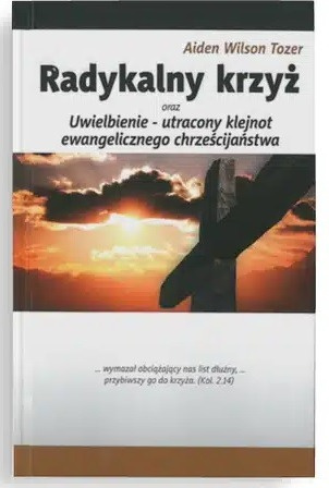 Radykalny krzyż. Aiden W. Tozer Radykalny krzyż. Aiden W. Tozer