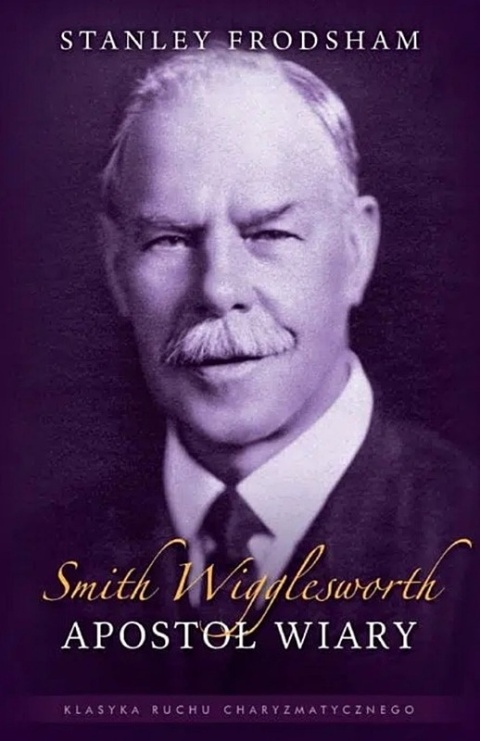 Smith Wigglesworth - Apostoł wiary. Stanley Frodsham