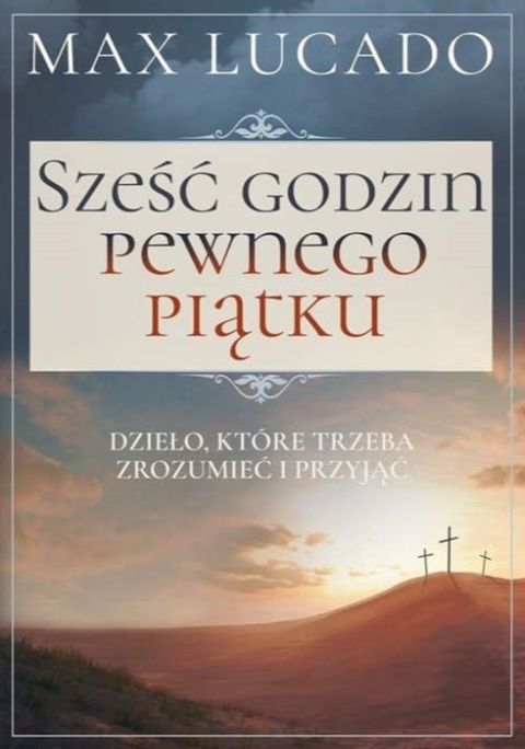Sześć godzin pewnego piątku. Max Lucado Sześć godzin pewnego piątku. Max Lucado
